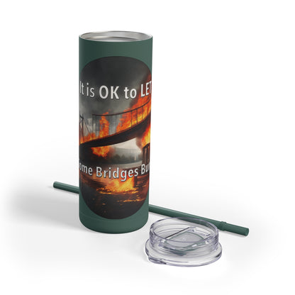 It is OK to let some Bridges Burn Skinny Matte Tumbler, 20oz