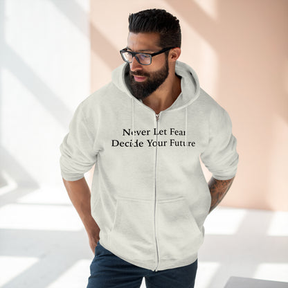 Never Let Fear Decide Your Future Unisex Zip Hoodie