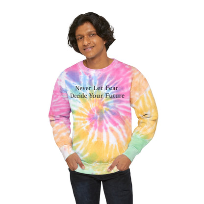 Never Let Fear Decide Your Future Unisex Tie-Dye Sweatshirt