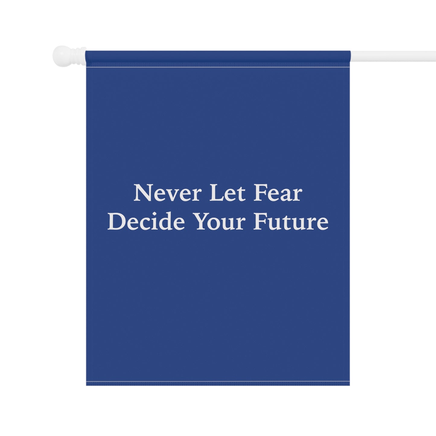 Never Let Fear Decide Your Future Garden & House Banner