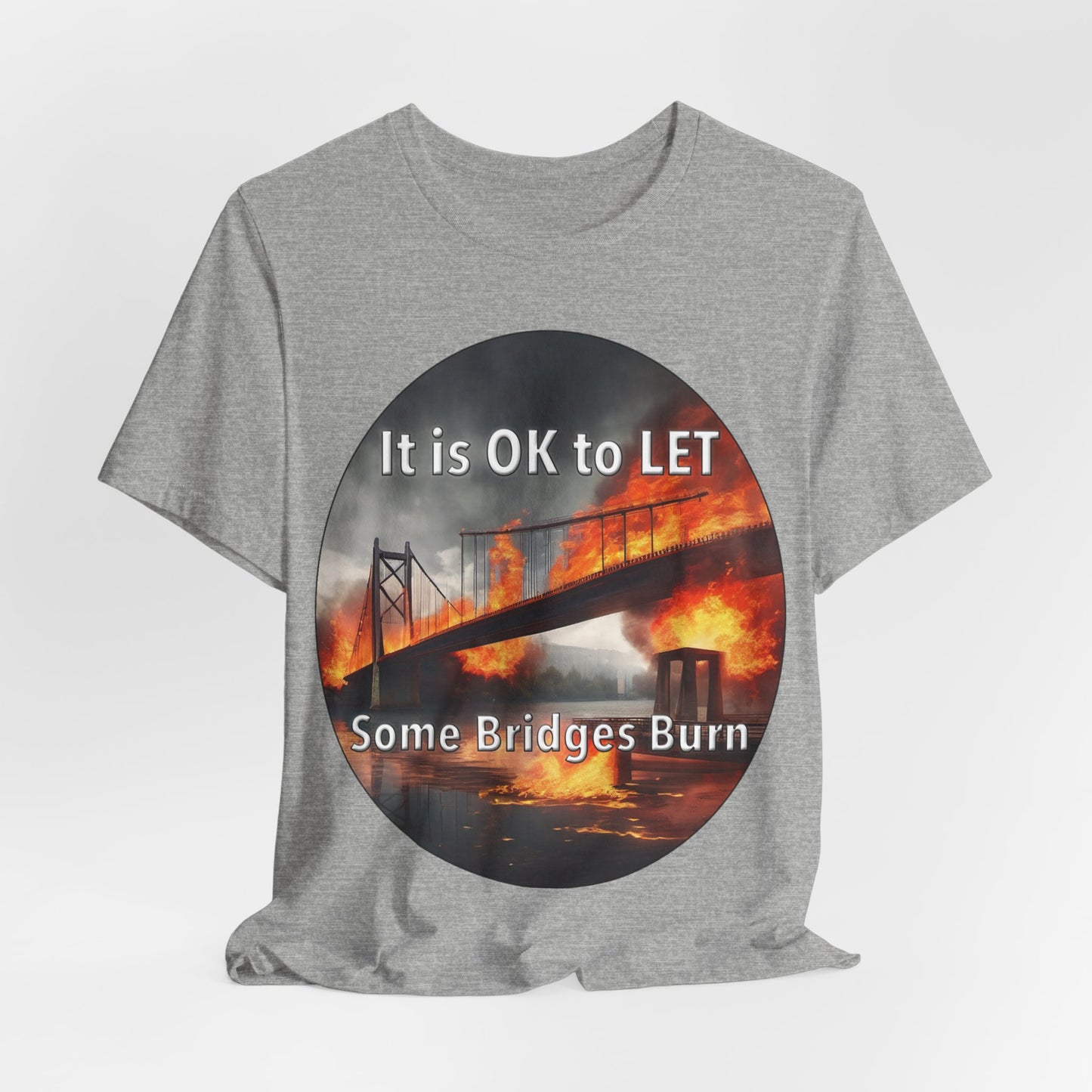 It is OK to let some Bridges Burn T-Shirt