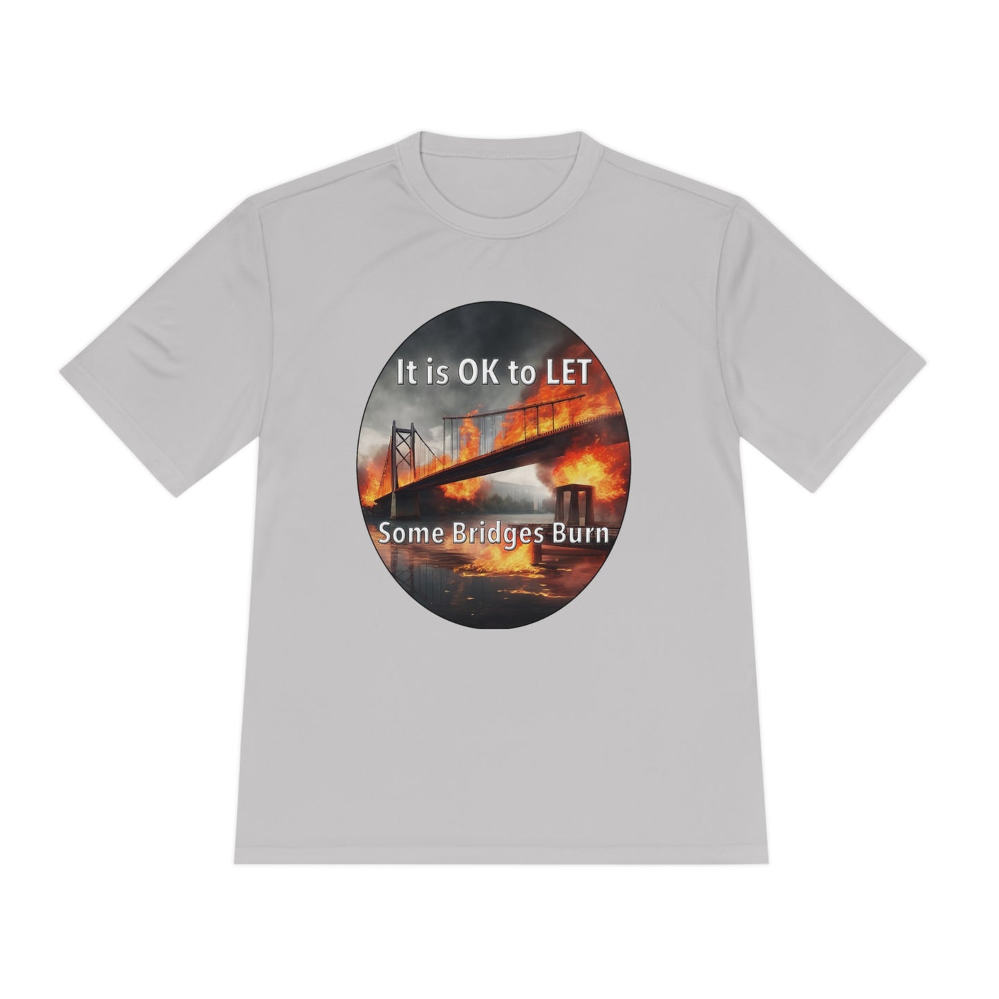 It is OK to let some Bridges Burn Moisture Wicking Tee