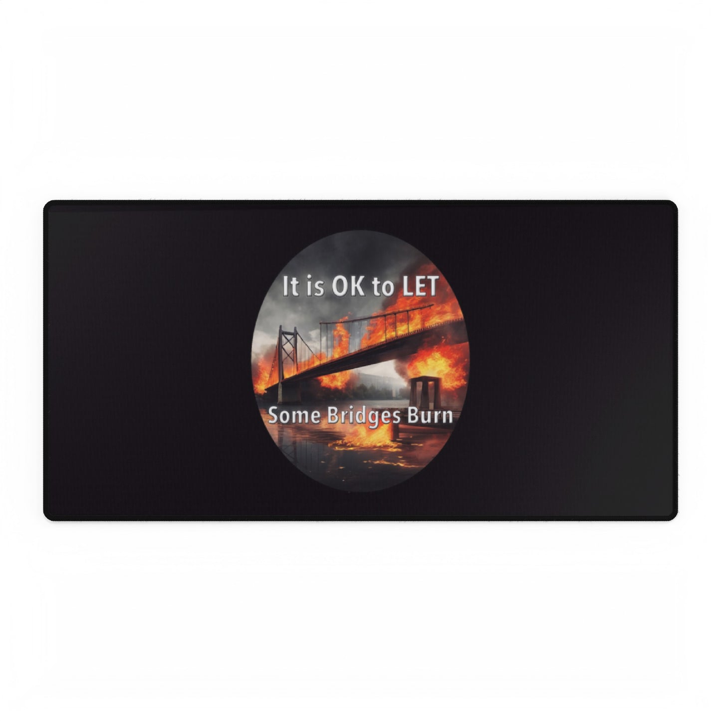 It is OK to let some Bridges Burn Desk Mats