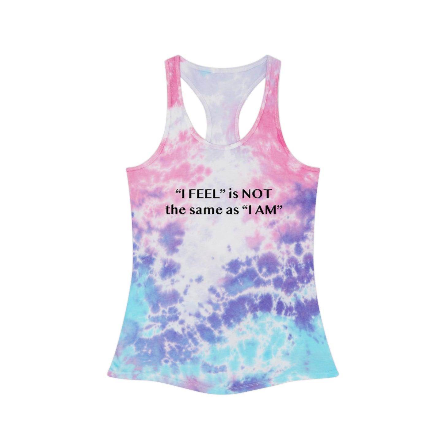 I Feel is Not the same as I Am Tie Dye Racerback Tank Top