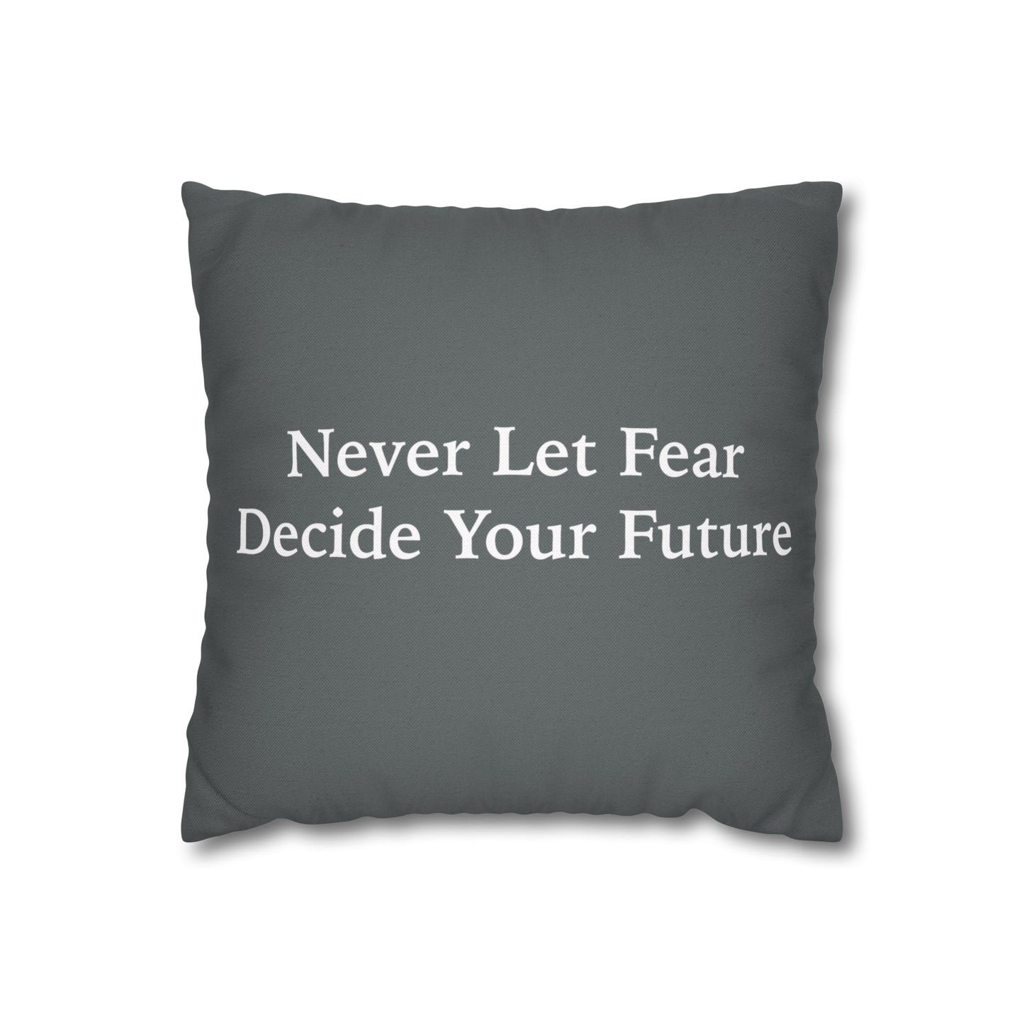 Never Let Fear Decide Your Future Spun Polyester Square Pillowcase