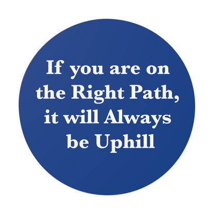 If You are on the Right Path it will Always be Uphill Round Vinyl Stickers