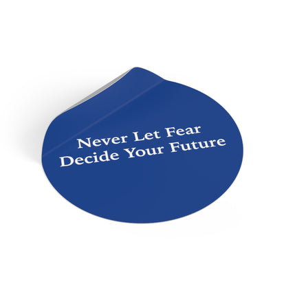 Never Let Fear Decide Your Future Round Vinyl Stickers