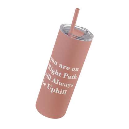 If You are on the Right Path it will Always be Uphill Skinny Matte Tumbler, 20oz