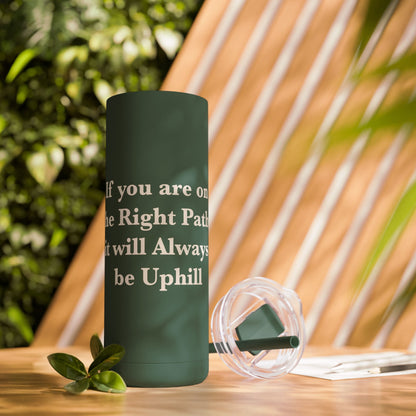 If You are on the Right Path it will Always be Uphill Skinny Matte Tumbler, 20oz