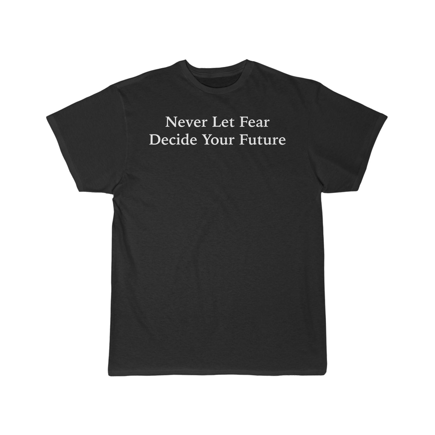 Never Let Fear Decide Your Future Men's Short Sleeve Tee