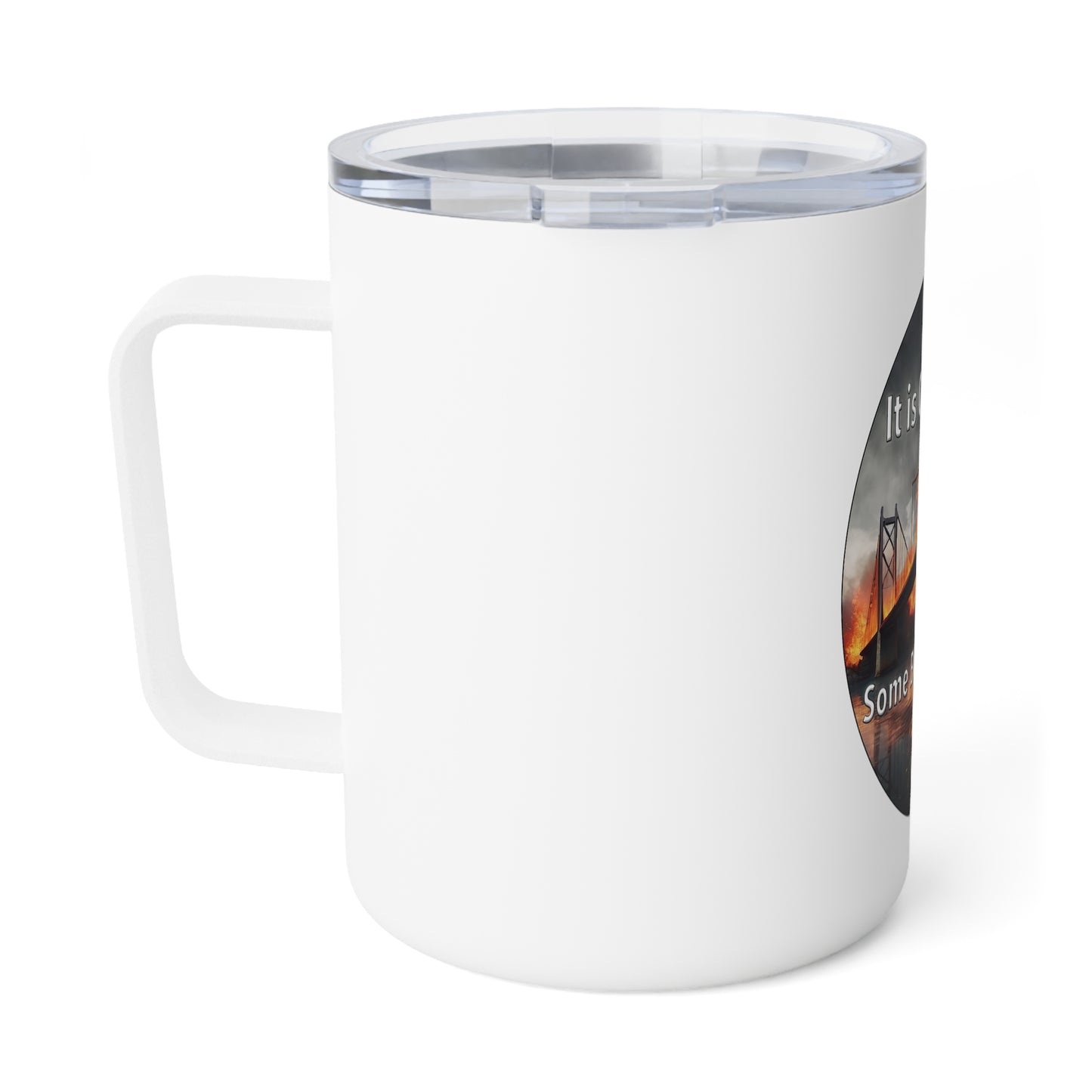 It is OK to let some Bridges Burn 10oz Insulated Coffee Mug