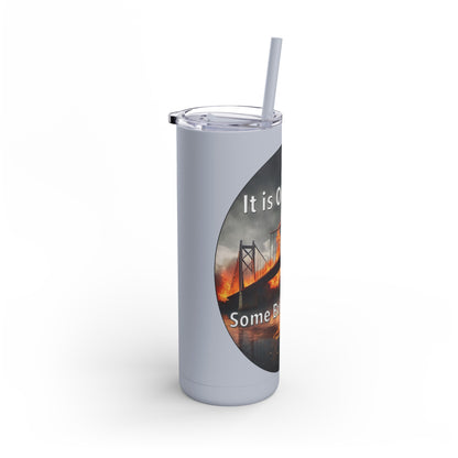 It is OK to let some Bridges Burn Skinny Matte Tumbler, 20oz