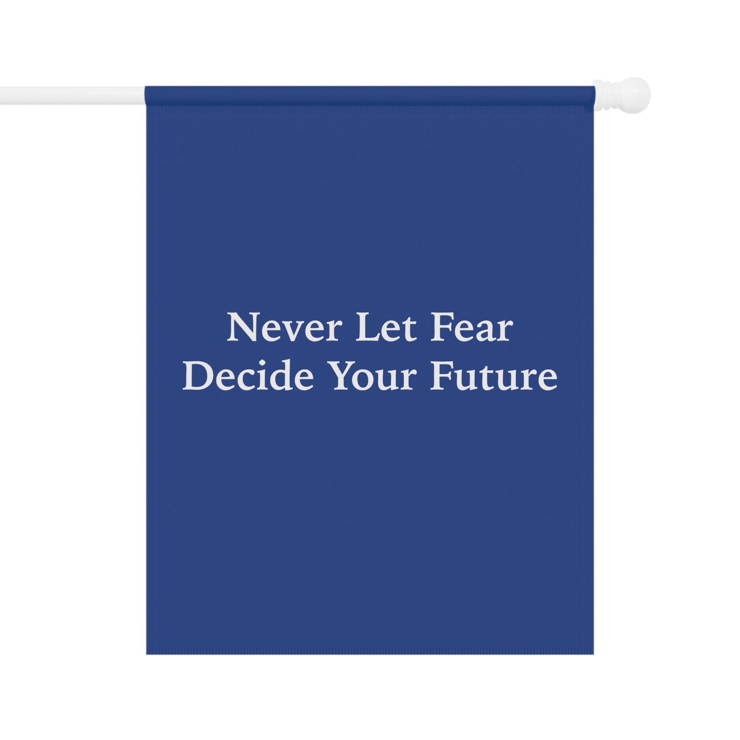 Never Let Fear Decide Your Future Garden & House Banner