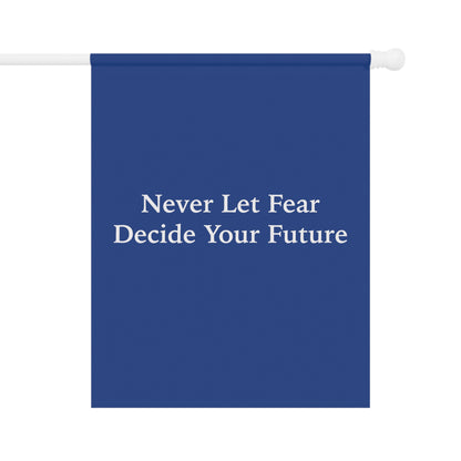 Never Let Fear Decide Your Future Garden & House Banner