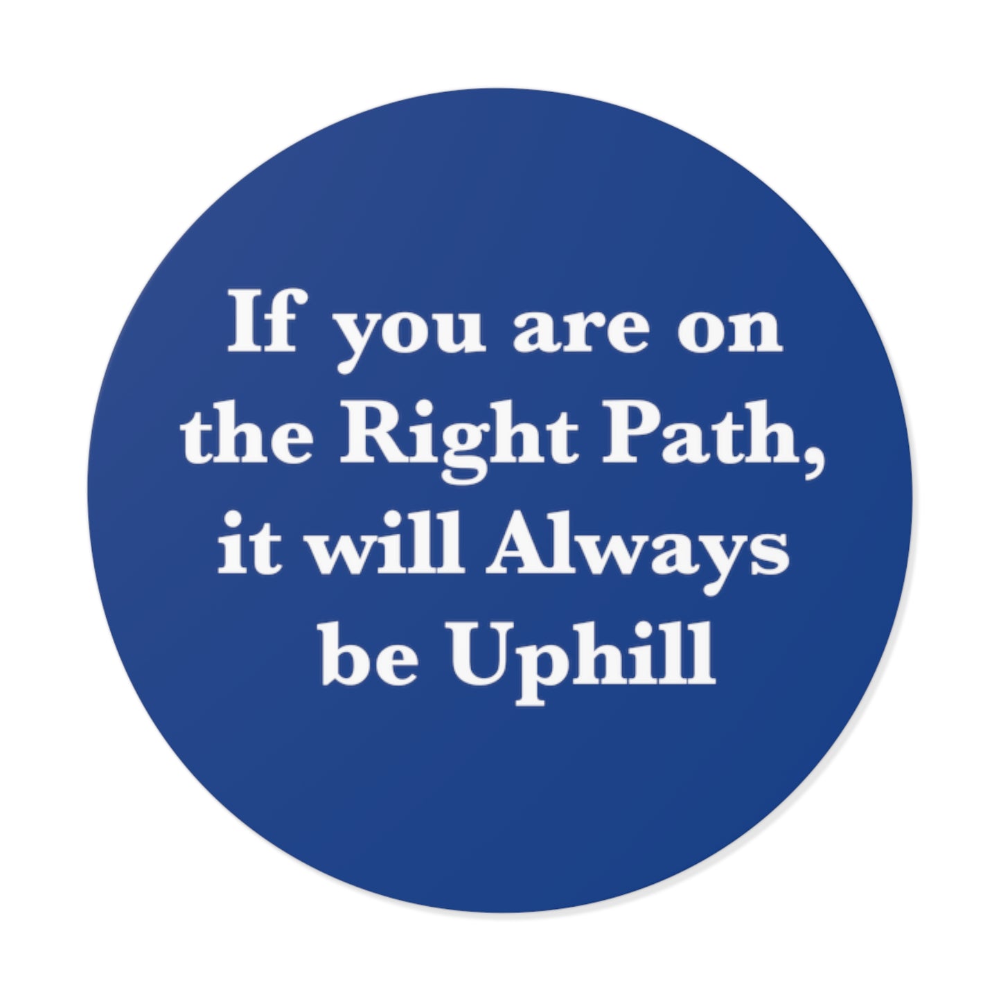 If You are on the Right Path it will Always be Uphill Round Vinyl Stickers