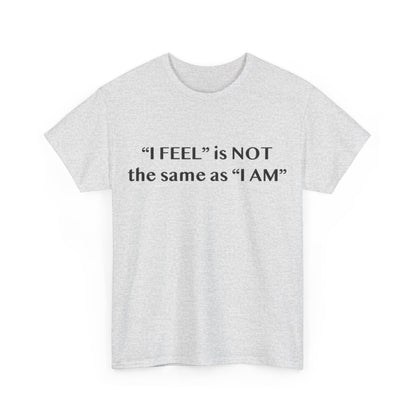 I Feel is Not the same as I Am Unisex Heavy Cotton Tee