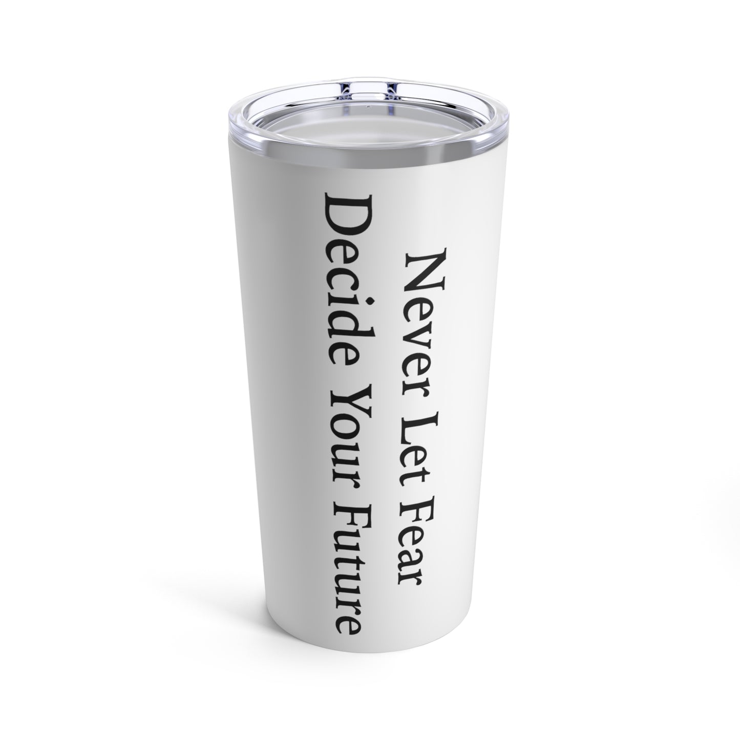 Never Let Fear Decide Your Future 20oz Tumbler