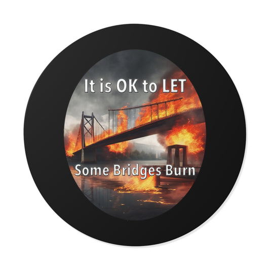 It is OK to let some Bridges Burn Round Vinyl Stickers