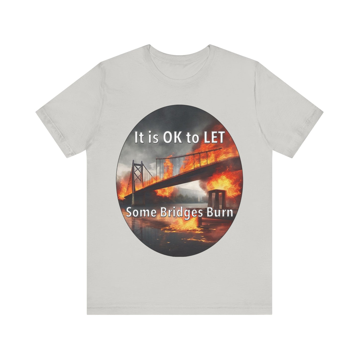 It is OK to let some Bridges Burn T-Shirt