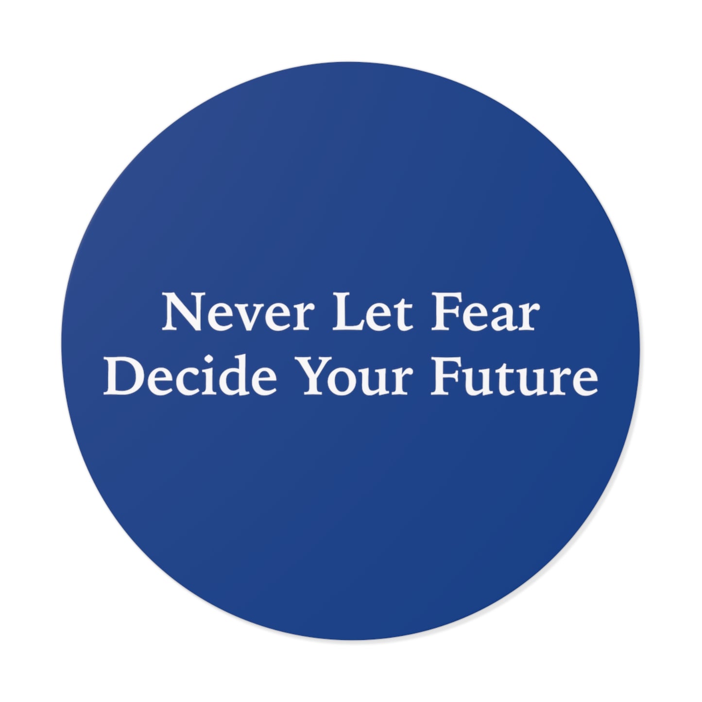 Never Let Fear Decide Your Future Round Vinyl Stickers