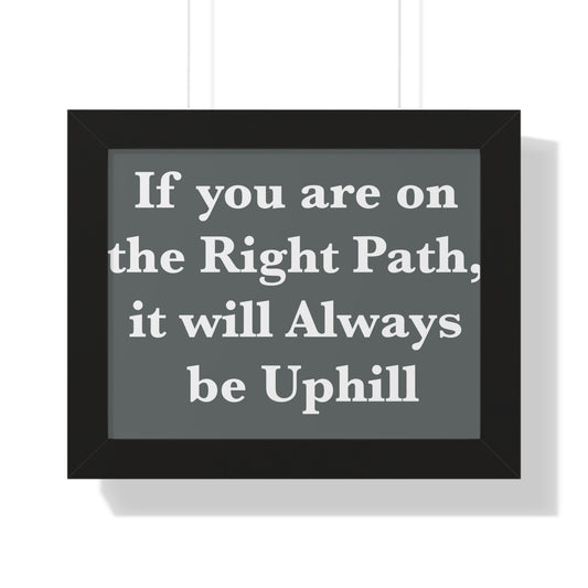 If You are on the Right Path it will Always be Uphill Framed Horizontal Poster