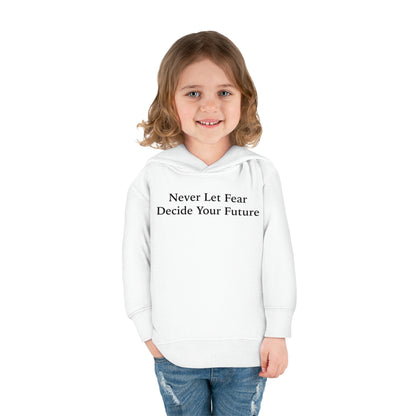 Never Let Fear Decide Your Future Toddler Pullover Fleece Hoodie