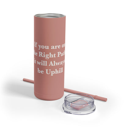 If You are on the Right Path it will Always be Uphill Skinny Matte Tumbler, 20oz