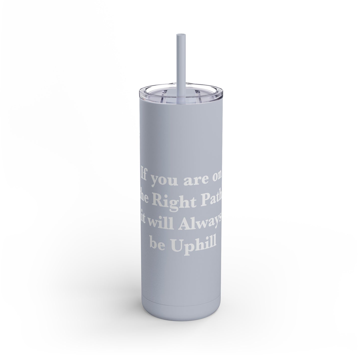 If You are on the Right Path it will Always be Uphill Skinny Matte Tumbler, 20oz