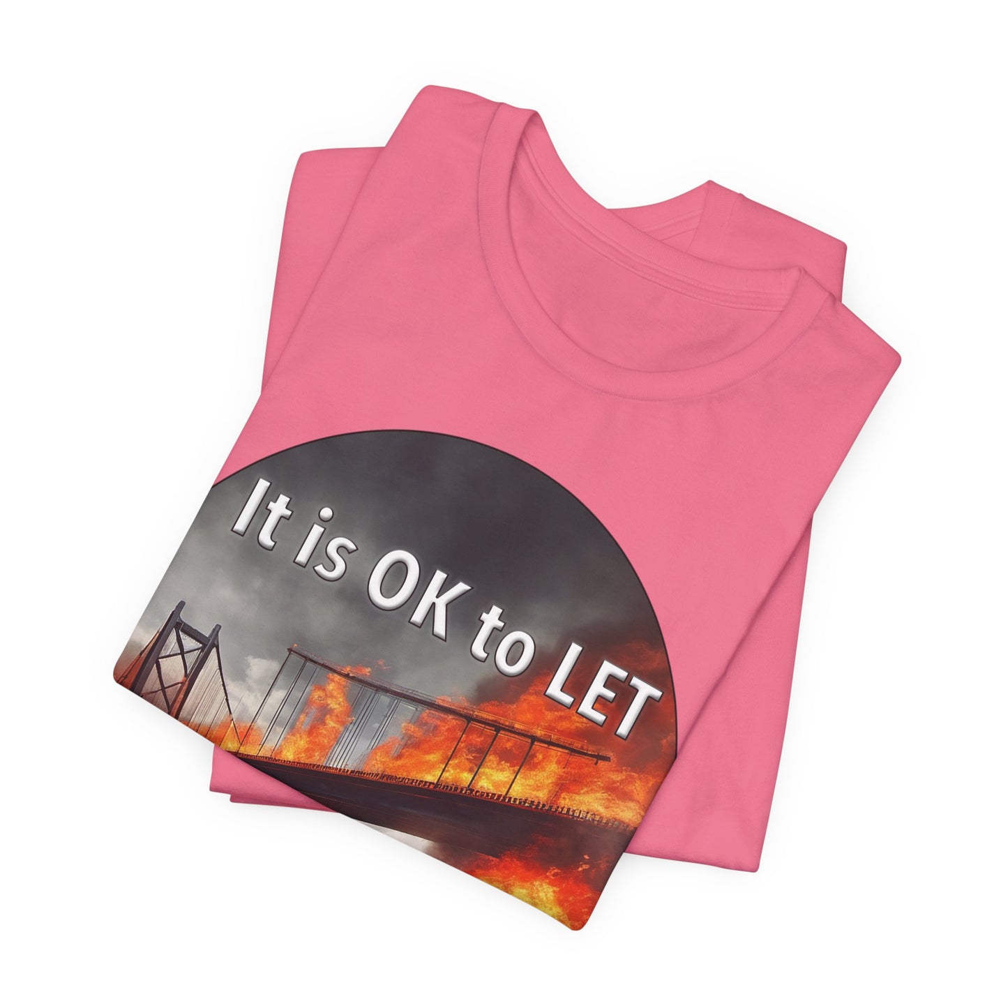 It is OK to let some Bridges Burn T-Shirt