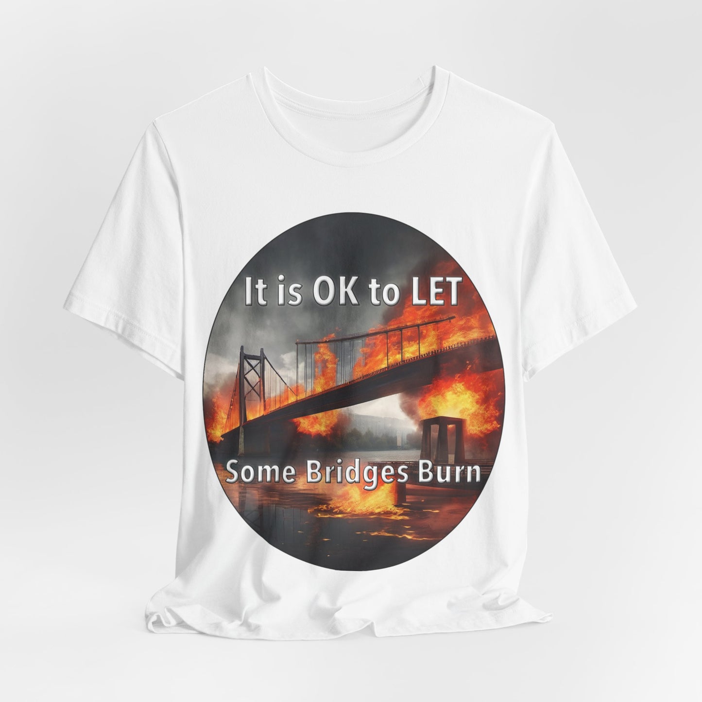 It is OK to let some Bridges Burn T-Shirt