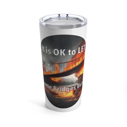 It is OK to let some Bridges Burn 20oz Tumbler