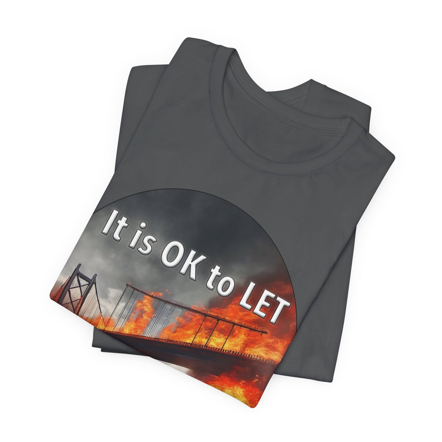 It is OK to let some Bridges Burn T-Shirt