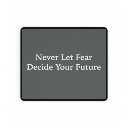 Never Let Fear Decide Your Future Desk Mats