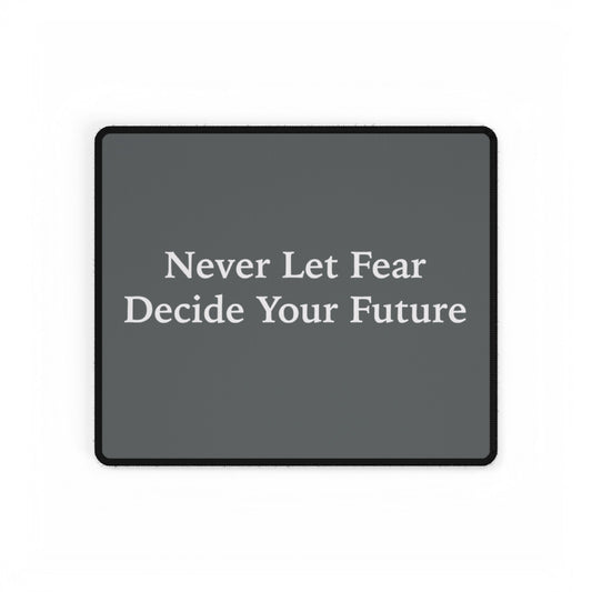 Never Let Fear Decide Your Future Desk Mats