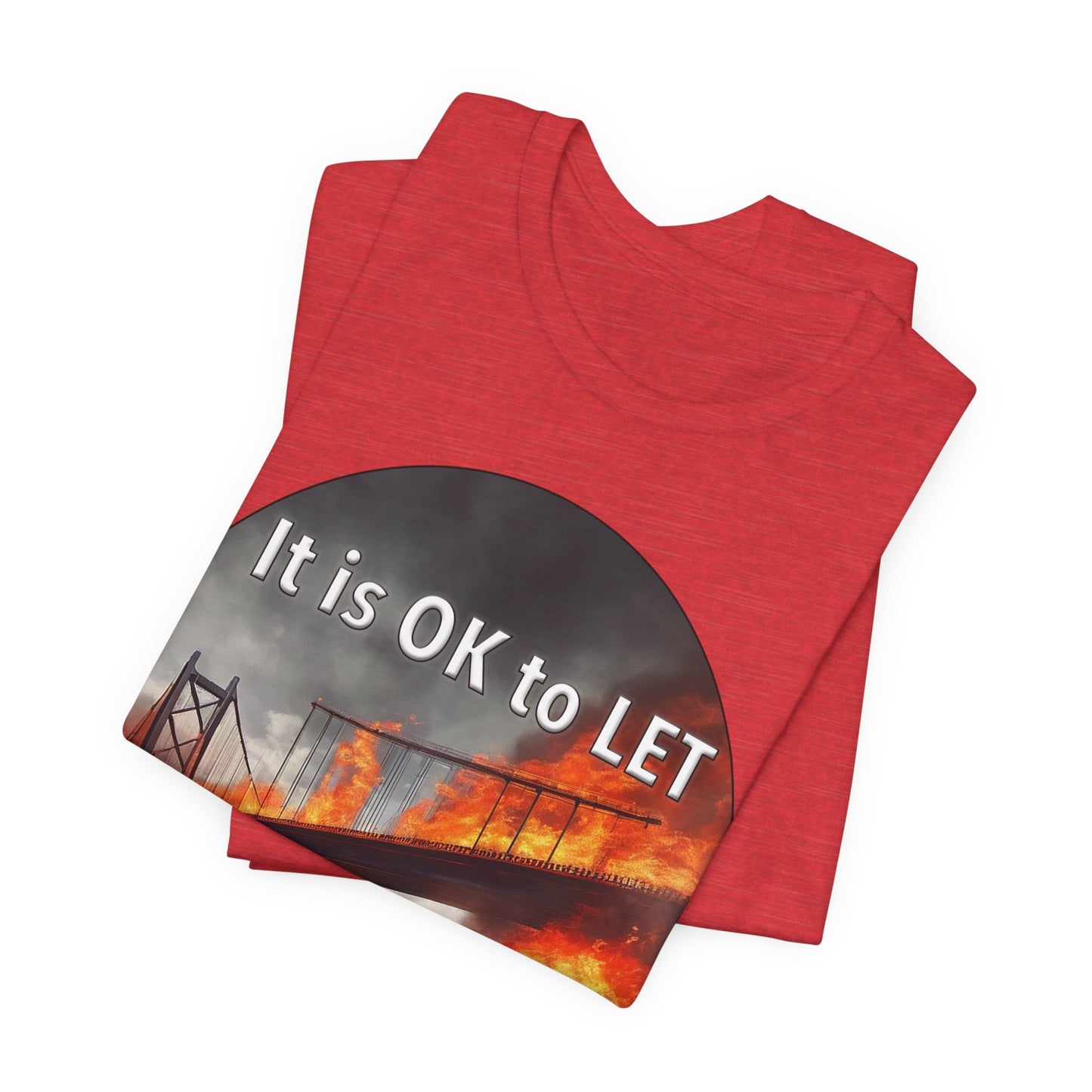 It is OK to let some Bridges Burn T-Shirt