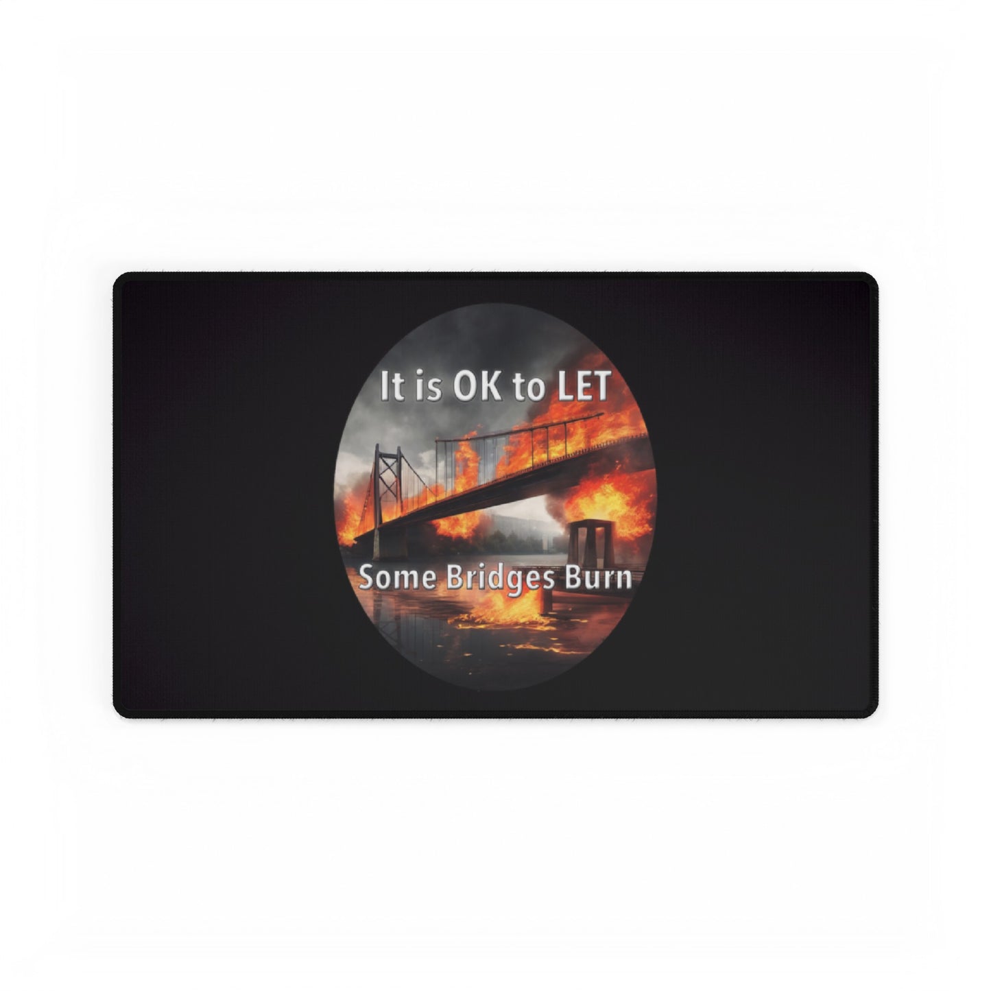 It is OK to let some Bridges Burn Desk Mats