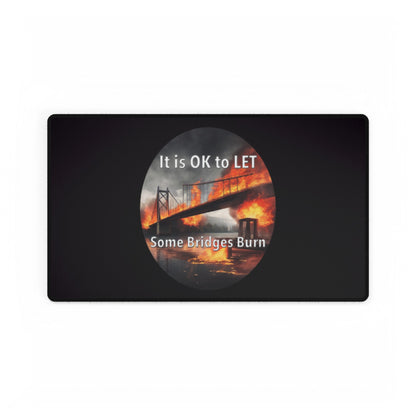 It is OK to let some Bridges Burn Desk Mats