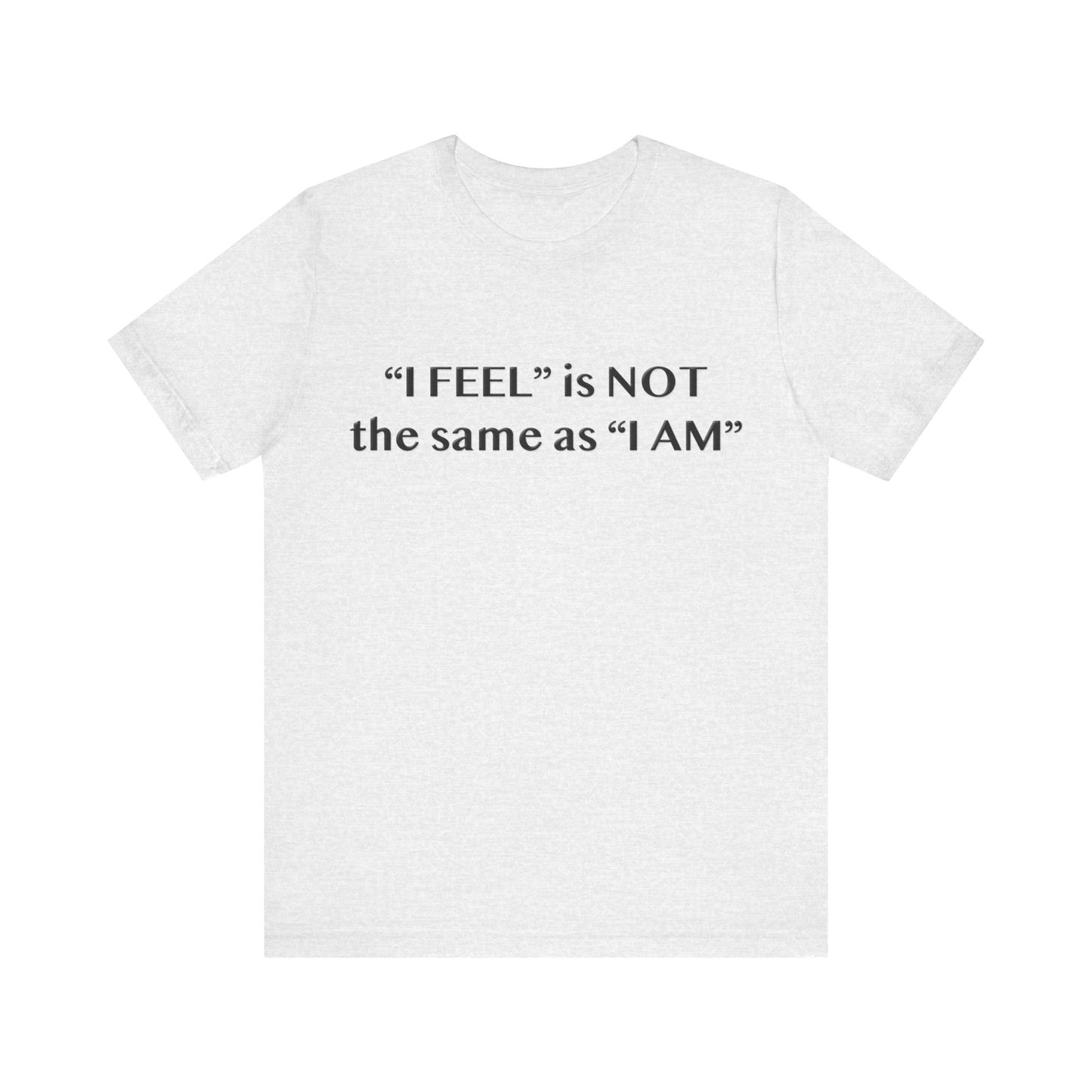 I Feel is Not the same as I Am T-Shirt