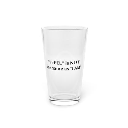 I Feel is Not the same as I Am 16oz Pint Glass