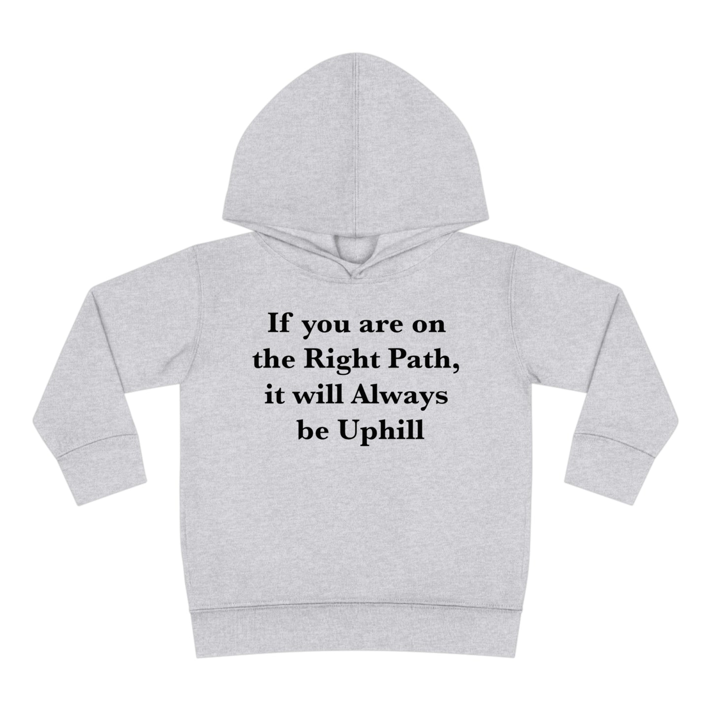 If You are on the Right Path it will Always be Uphill Toddler Pullover Fleece Hoodie