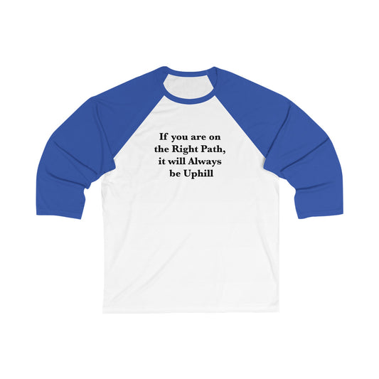 If You are on the Right Path it will Always be Uphill Unisex 3\4 Sleeve Baseball Tee