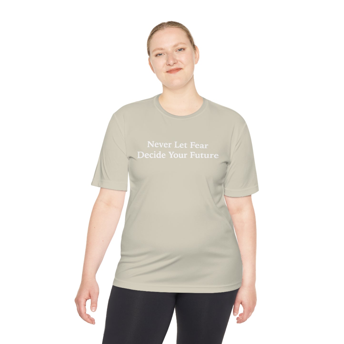 Never Let Fear Decide Your Future Moisture Wicking Tee