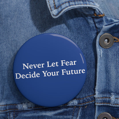 Never Let Fear Decide Your Future Pin Buttons