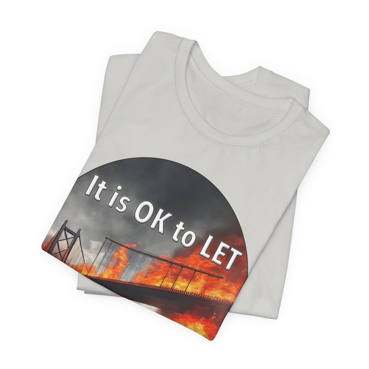 It is OK to let some Bridges Burn T-Shirt