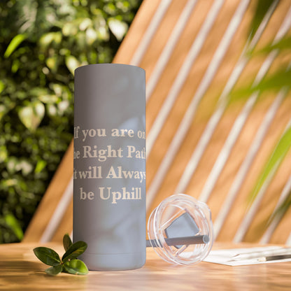 If You are on the Right Path it will Always be Uphill Skinny Matte Tumbler, 20oz