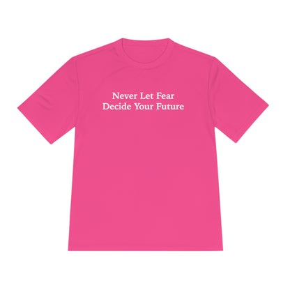 Never Let Fear Decide Your Future Moisture Wicking Tee