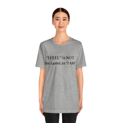 I Feel is Not the same as I Am T-Shirt