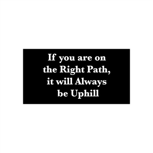 If You are on the Right Path it will Always be Uphill Bumper Stickers