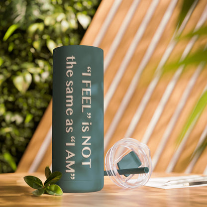 I Feel is Not the same as I Am Skinny Matte Tumbler, 20oz