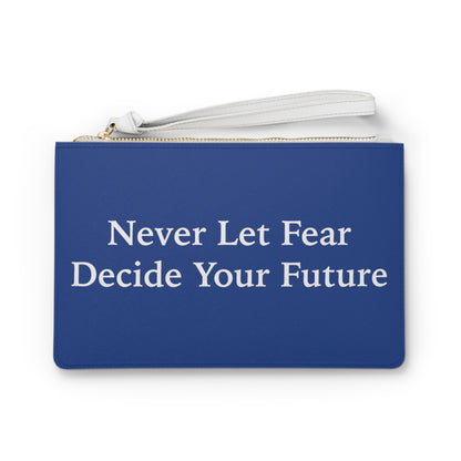 Never Let Fear Decide Your Future Clutch Bag